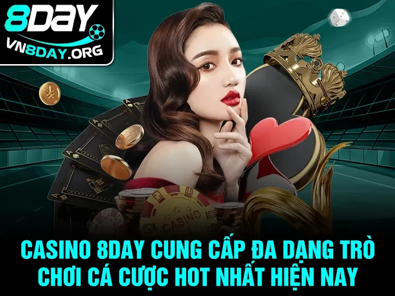 Casino 8day cung cấp đa dạng trò chơi cá cược hot nhất hiện nay
