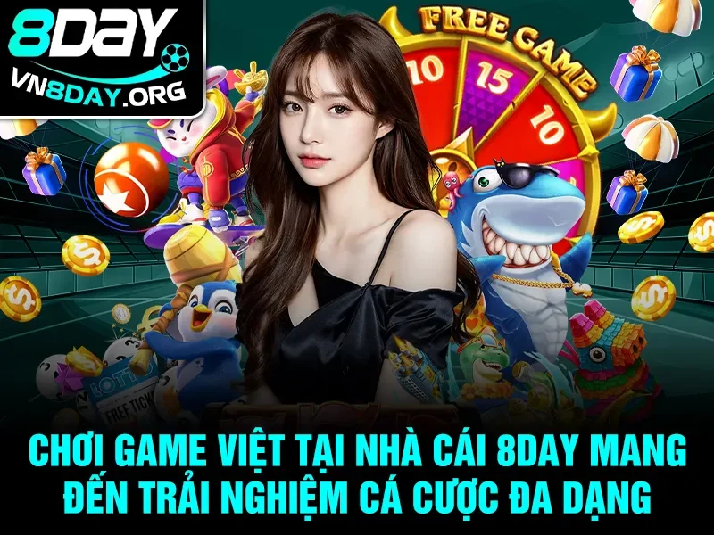 Chơi game Việt tại nhà cái 8day mang đến trải nghiệm cá cược đa dạng