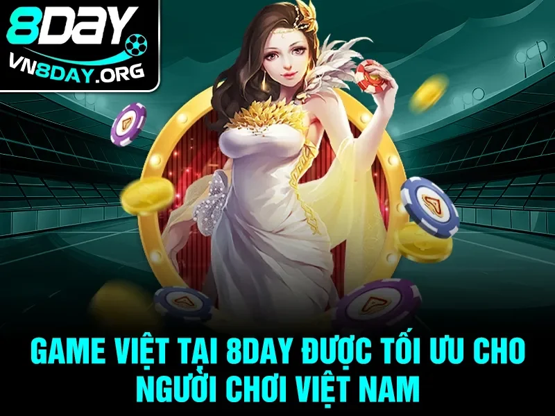 Game Việt tại 8day được tối ưu cho người chơi Việt Nam