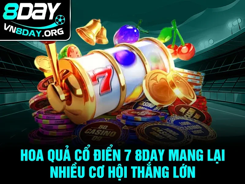 Hoa Quả Cổ Điển 8Day mang lại nhiều cơ hội thắng lớn
