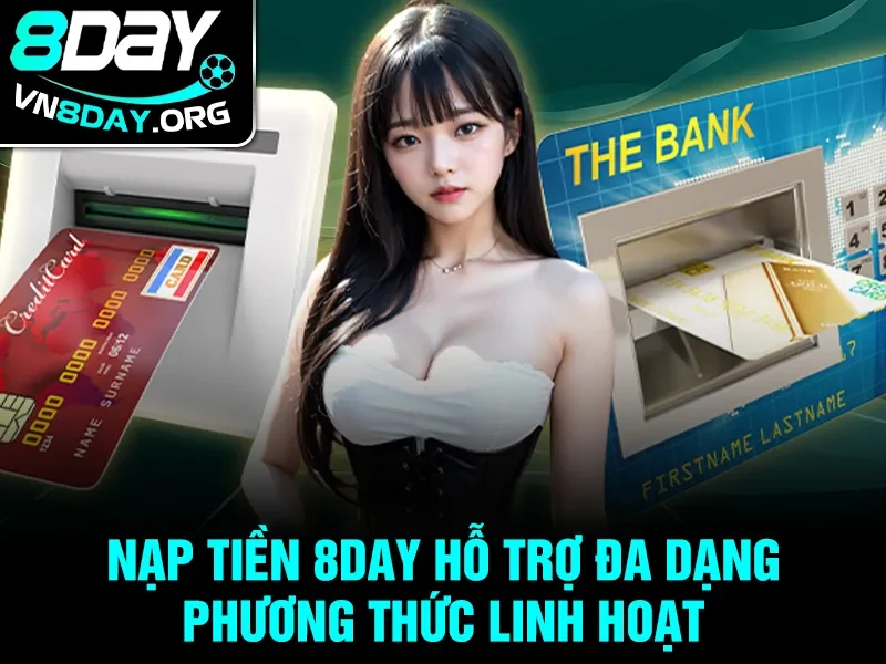 Nạp tiền 8day hỗ trợ đa dạng phương thức linh hoạt
