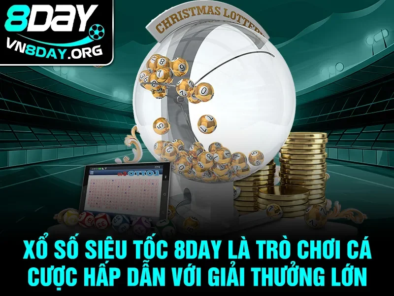 Xổ Số Siêu Tốc 8Day là trò chơi cá cược hấp dẫn với giải thưởng lớn