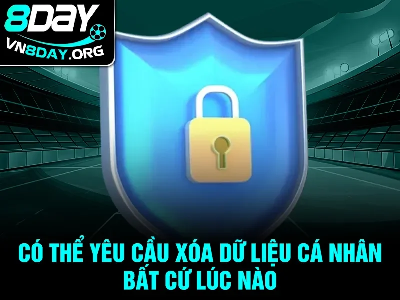 Có thể yêu cầu xóa dữ liệu cá nhân bất cứ lúc nào
