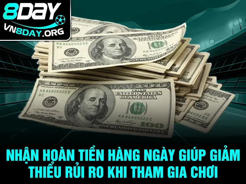 Nhận hoàn tiền hàng ngày giúp giảm thiểu rủi ro khi tham gia chơi