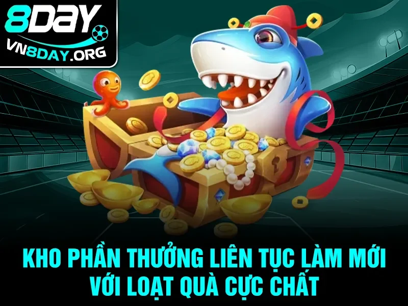Kho phần thưởng liên tục làm mới với loạt quà cực chất