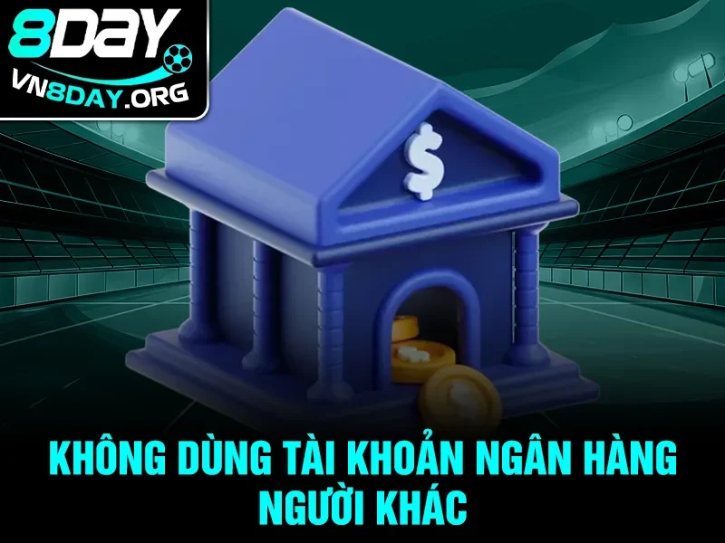 Không dùng tài khoản ngân hàng người khác