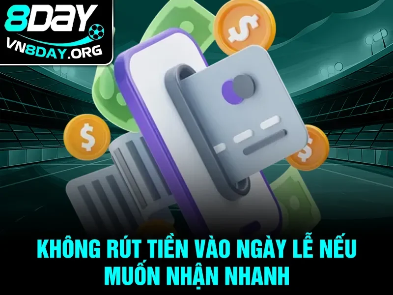 Không rút tiền vào ngày lễ nếu muốn nhận nhanh